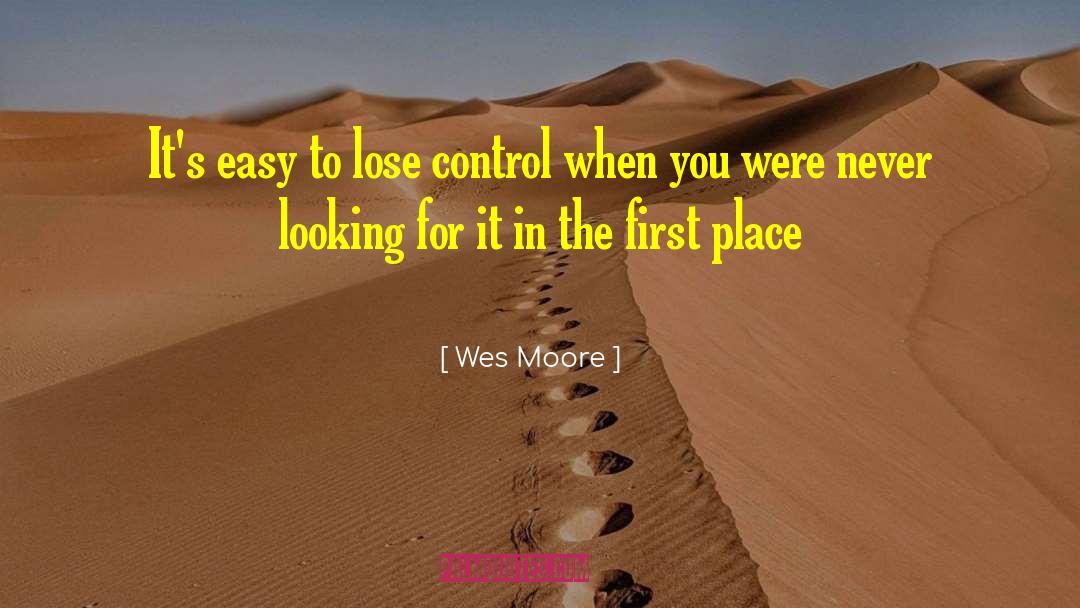 Wes Moore Quotes: It's easy to lose control