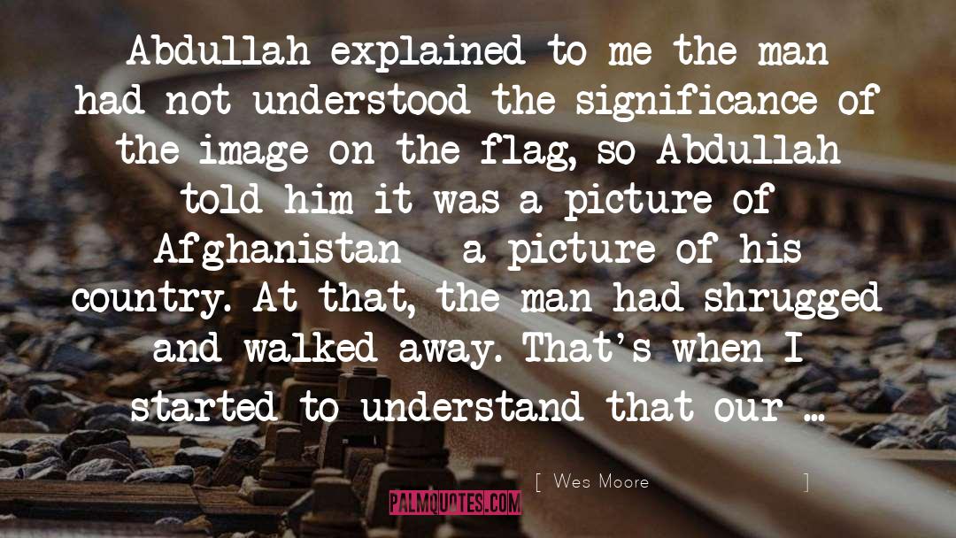 Wes Moore Quotes: Abdullah explained to me the
