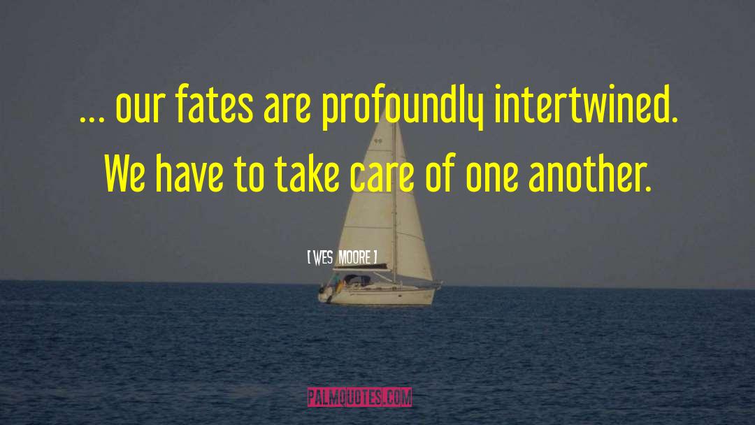 Wes Moore Quotes: … our fates are profoundly