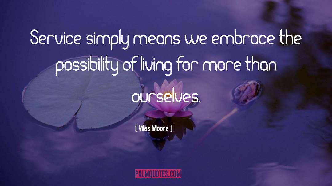 Wes Moore Quotes: Service simply means we embrace