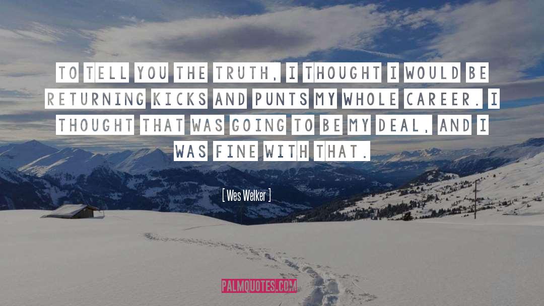 Wes Welker Quotes: To tell you the truth,