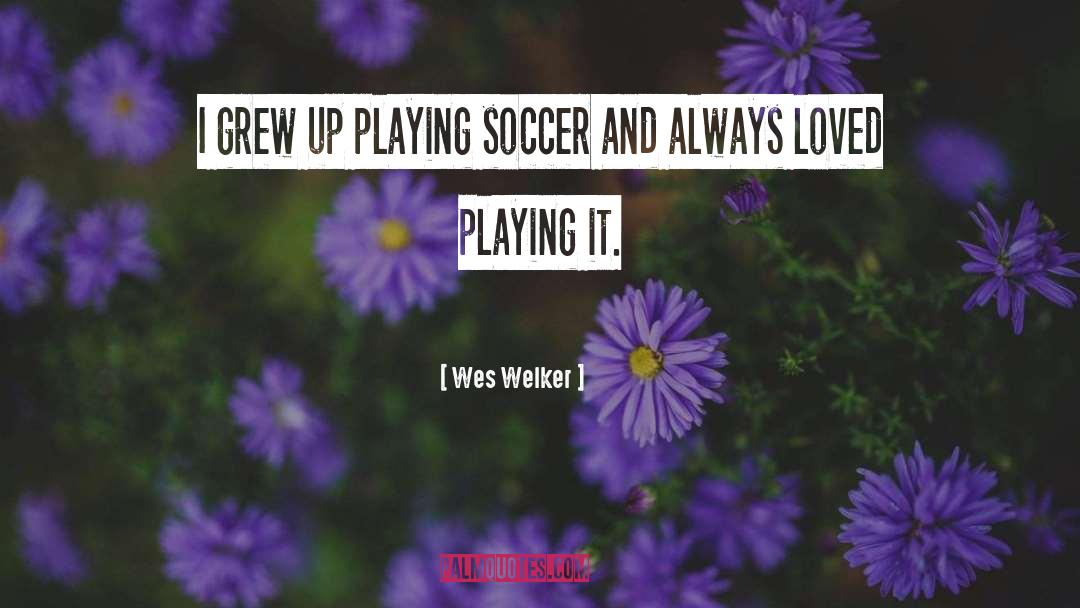 Wes Welker Quotes: I grew up playing soccer