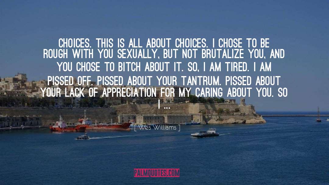 Wes Williams Quotes: Choices. This is all about