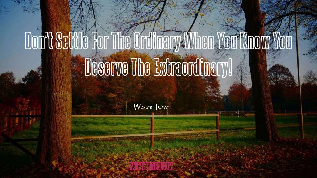 Wesam Fawzi Quotes: Don't Settle For The Ordinary