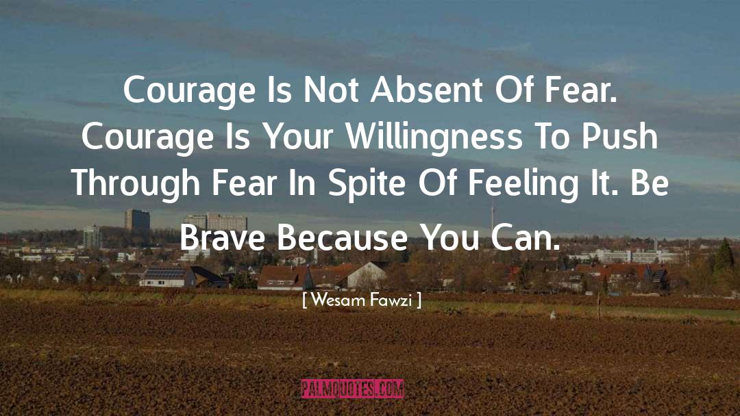 Wesam Fawzi Quotes: Courage Is Not Absent Of