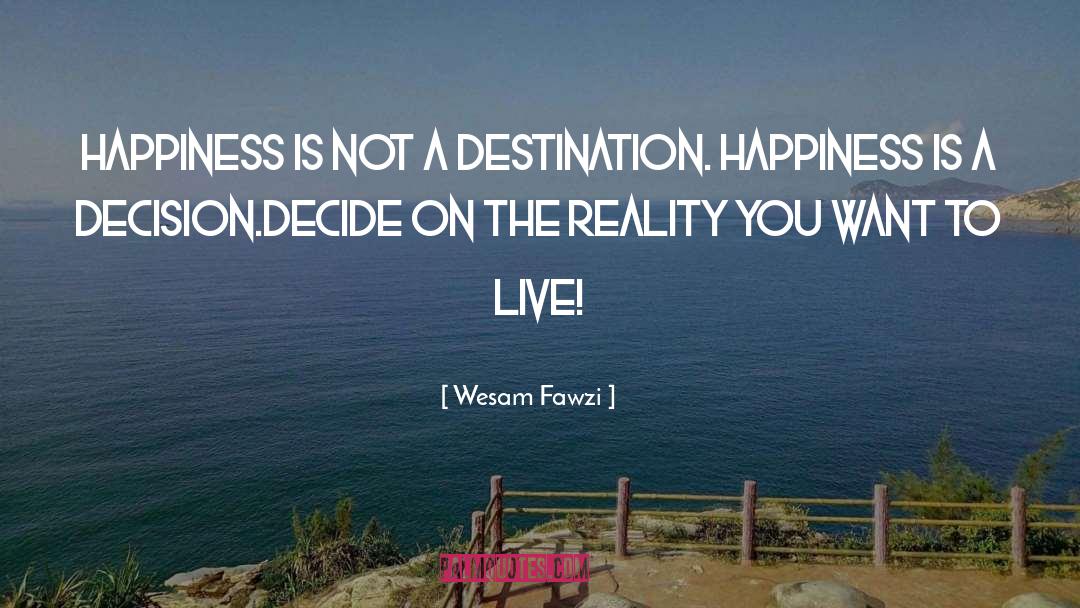 Wesam Fawzi Quotes: Happiness Is Not A Destination.