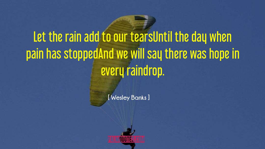 Wesley Banks Quotes: Let the rain add to