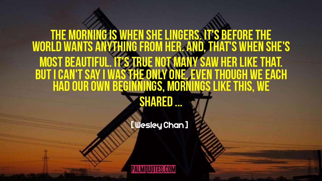 Wesley Chan Quotes: The morning is when she
