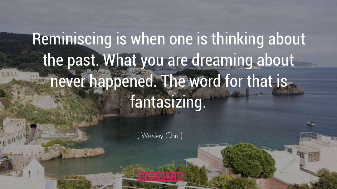 Wesley Chu Quotes: Reminiscing is when one is