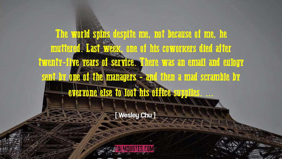 Wesley Chu Quotes: The world spins despite me,