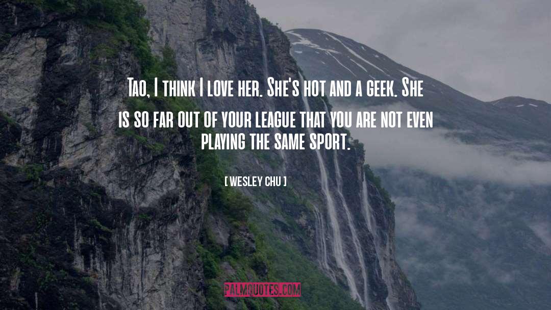 Wesley Chu Quotes: Tao, I think I love