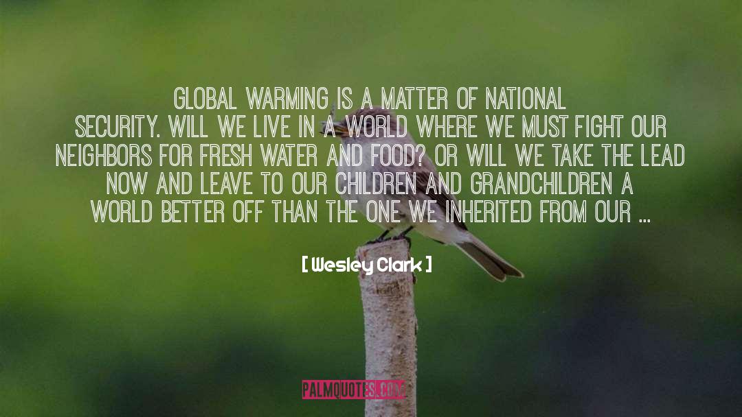 Wesley Clark Quotes: Global warming is a matter