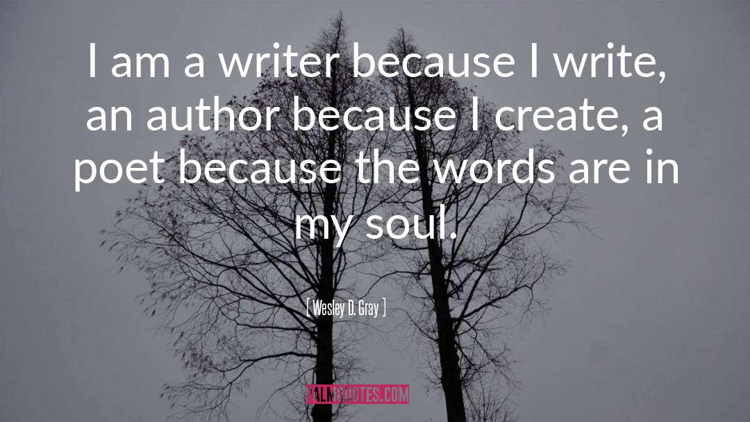 Wesley D. Gray Quotes: I am a writer because