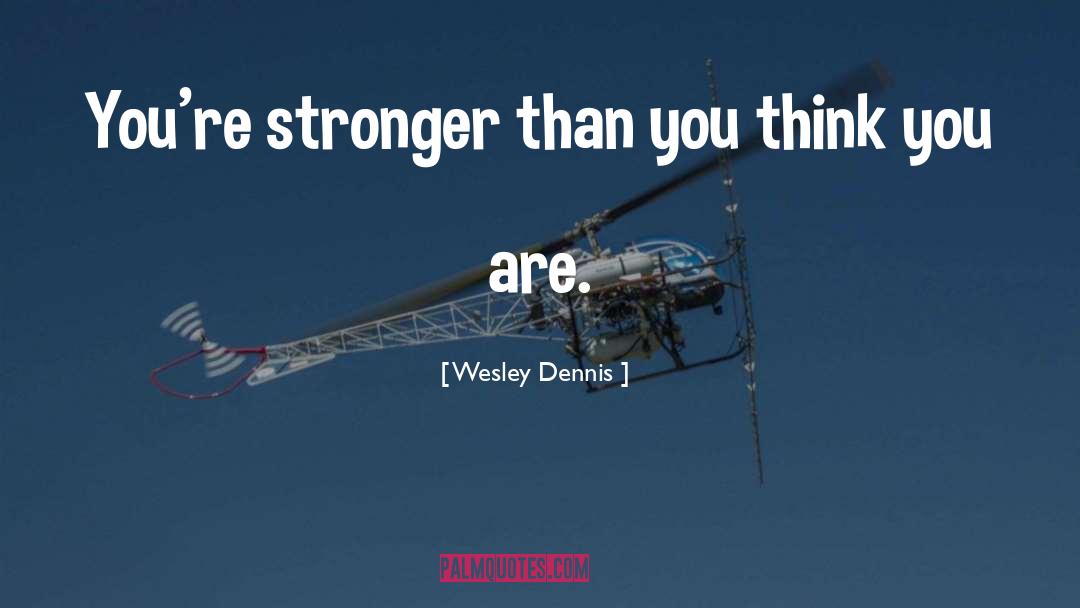 Wesley Dennis Quotes: You're stronger than you think