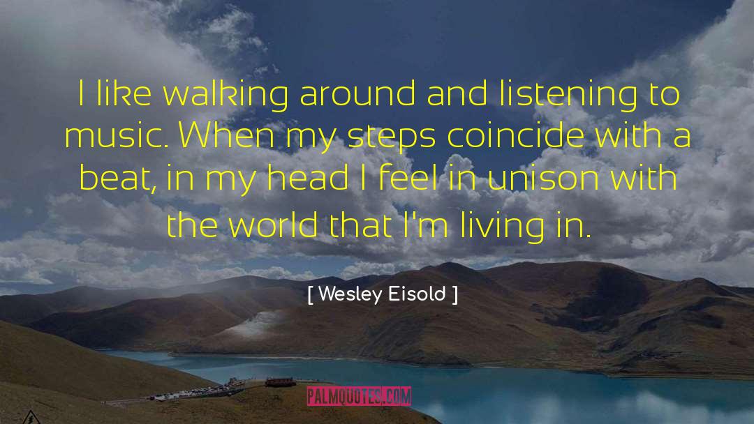 Wesley Eisold Quotes: I like walking around and