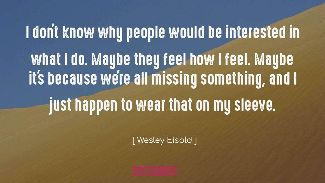 Wesley Eisold Quotes: I don't know why people