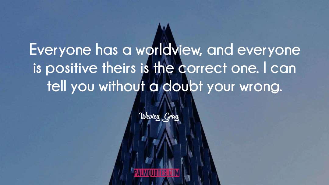 Wesley Gray Quotes: Everyone has a worldview, and