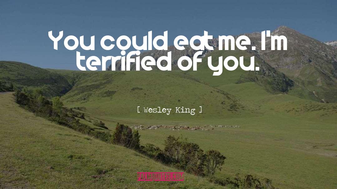 Wesley King Quotes: You could eat me. I'm