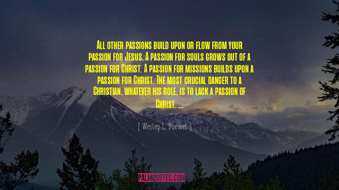 Wesley L. Duewel Quotes: All other passions build upon