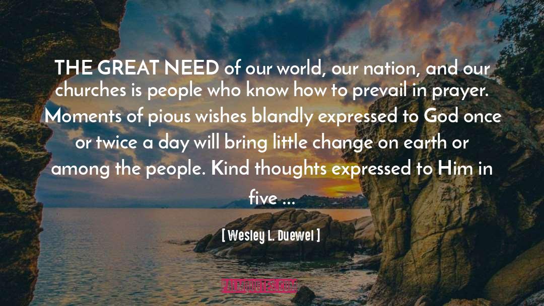 Wesley L. Duewel Quotes: THE GREAT NEED of our