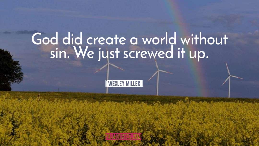 Wesley Miller Quotes: God did create a world
