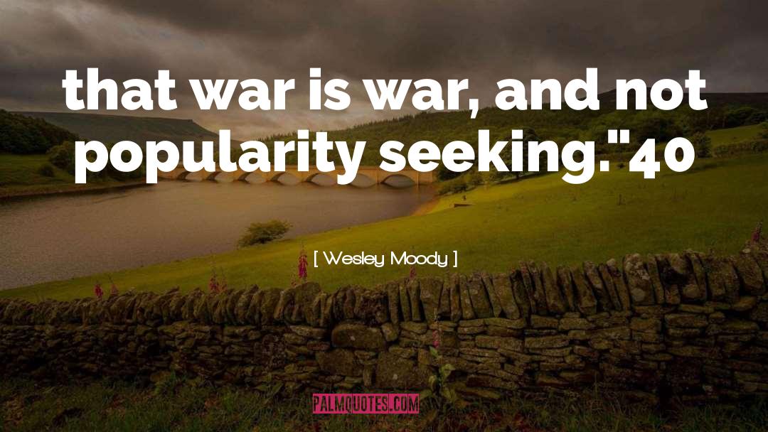 Wesley Moody Quotes: that war is war, and