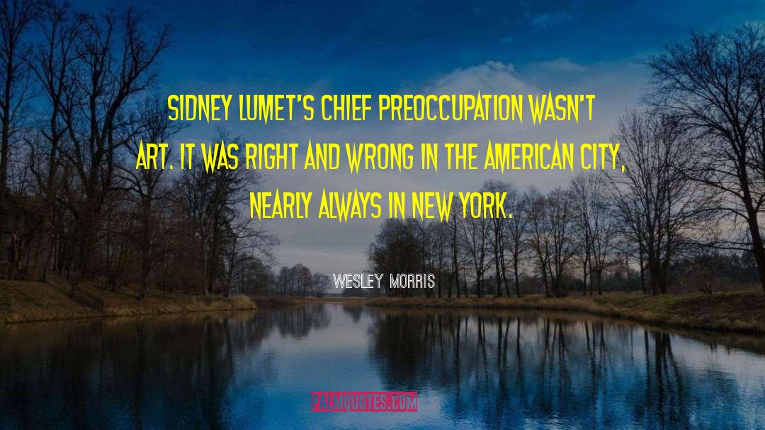 Wesley Morris Quotes: Sidney Lumet's chief preoccupation wasn't