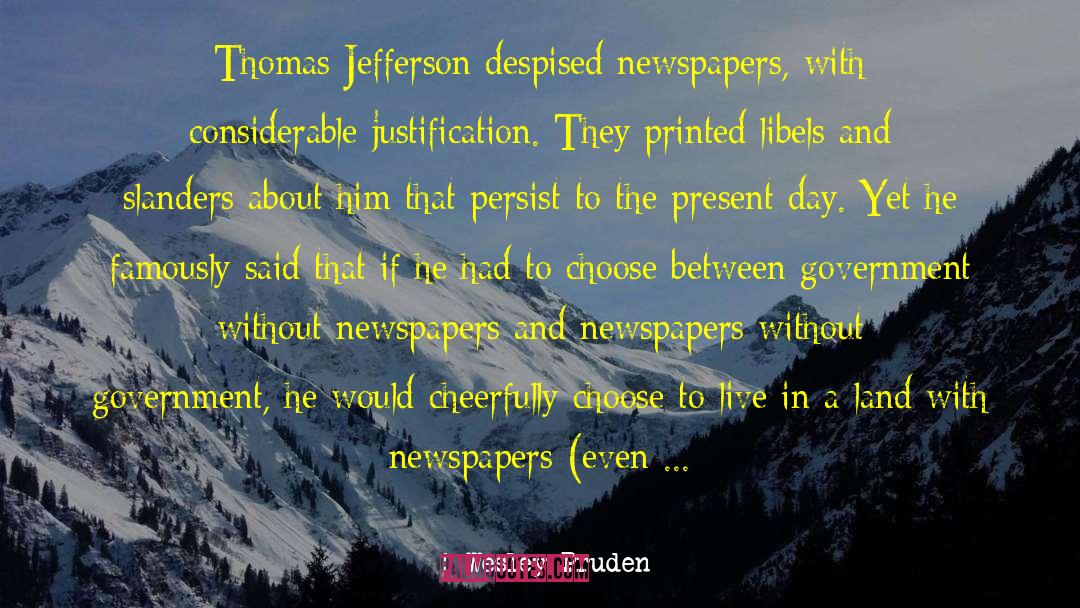 Wesley Pruden Quotes: Thomas Jefferson despised newspapers, with