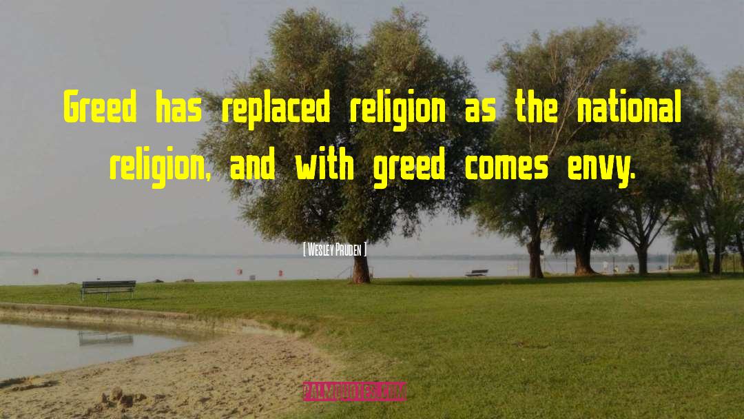 Wesley Pruden Quotes: Greed has replaced religion as