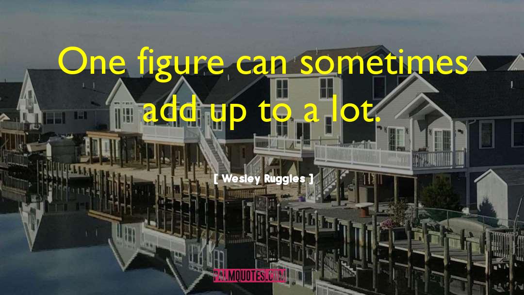 Wesley Ruggles Quotes: One figure can sometimes add