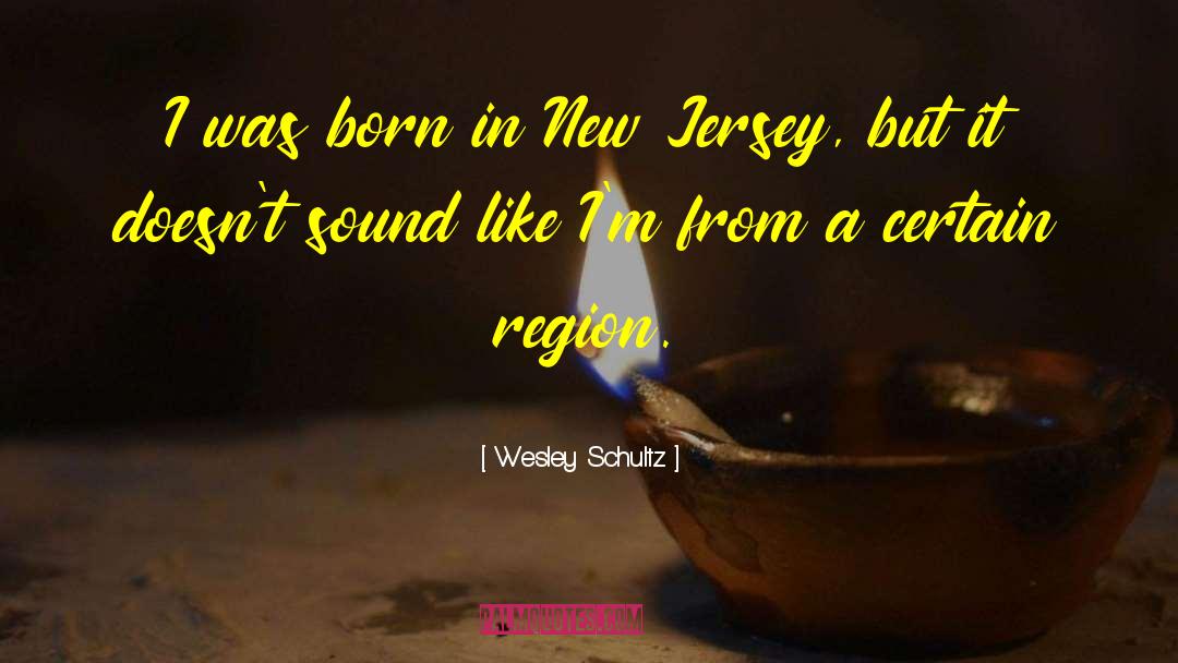 Wesley Schultz Quotes: I was born in New