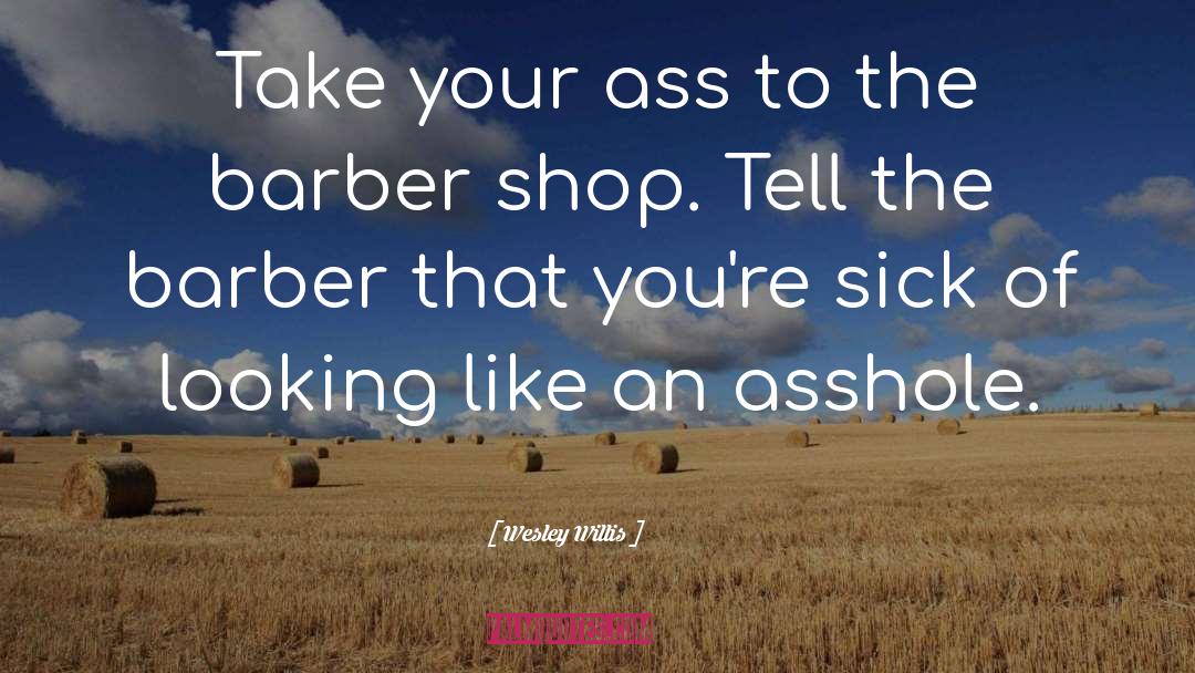 Wesley Willis Quotes: Take your ass to the