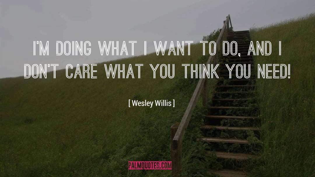 Wesley Willis Quotes: I'm doing what I want