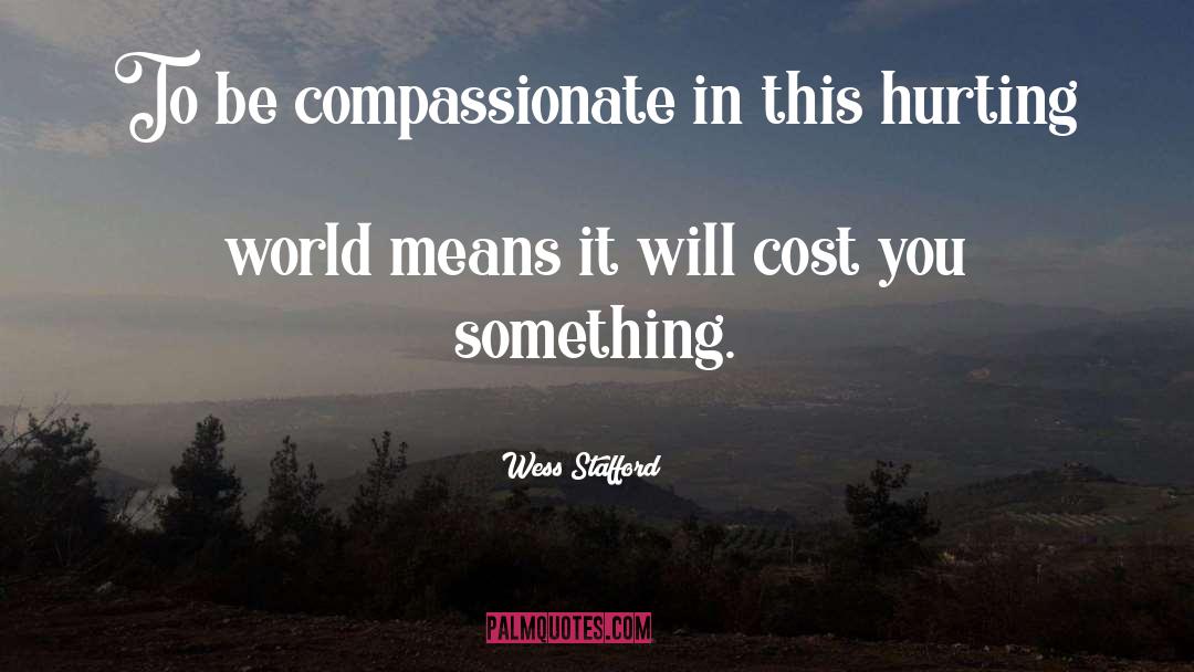 Wess Stafford Quotes: To be compassionate in this