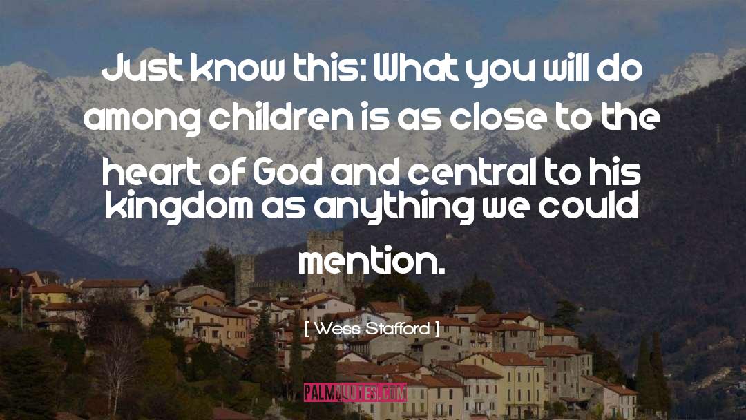 Wess Stafford Quotes: Just know this: What you