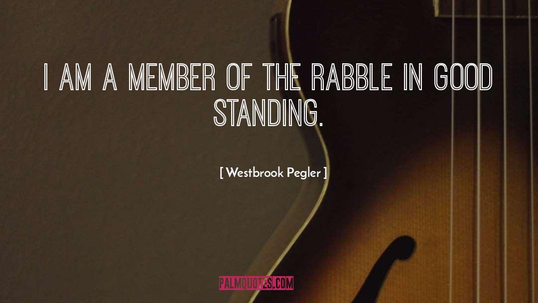Westbrook Pegler Quotes: I am a member of