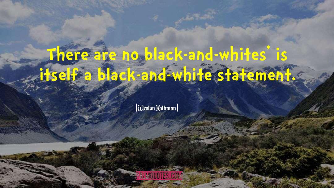 Weston Kathman Quotes: There are no black-and-whites' is