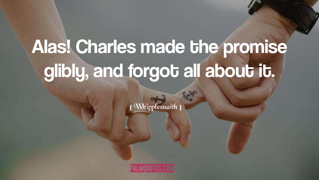 Whipplesnaith Quotes: Alas! Charles made the promise