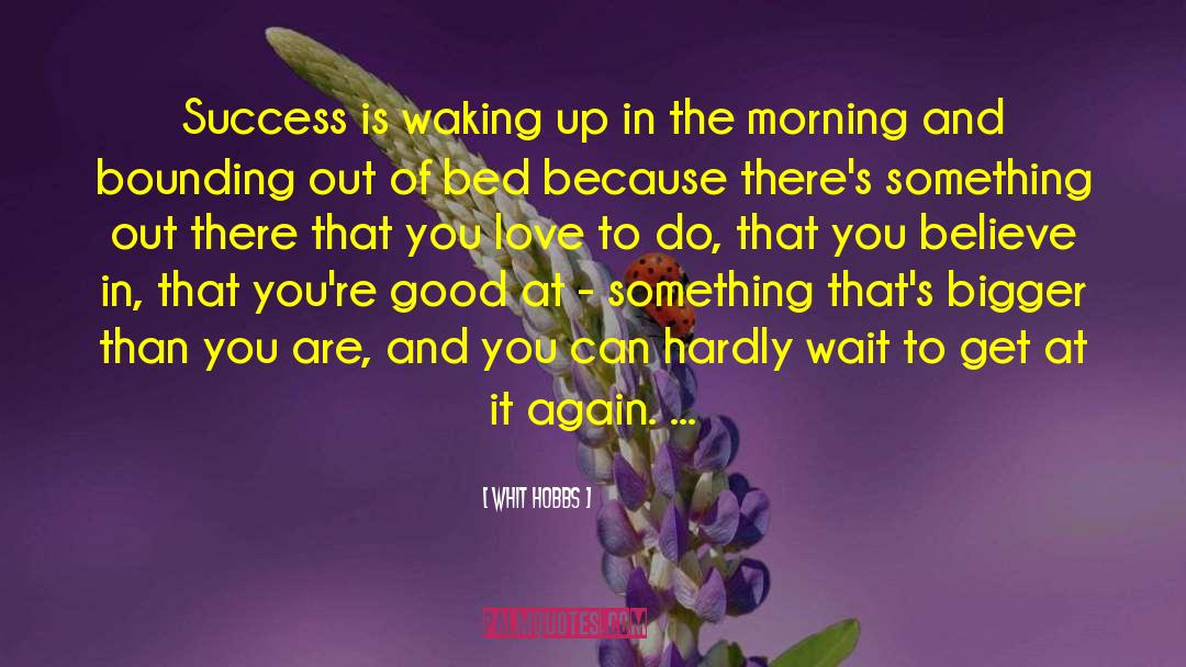 Whit Hobbs Quotes: Success is waking up in