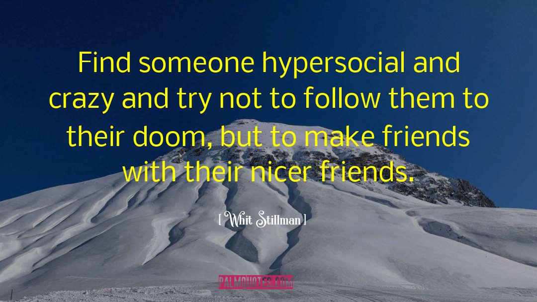 Whit Stillman Quotes: Find someone hypersocial and crazy