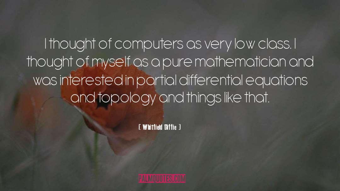 Whitfield Diffie Quotes: I thought of computers as