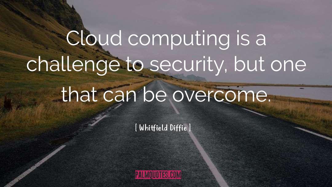 Whitfield Diffie Quotes: Cloud computing is a challenge