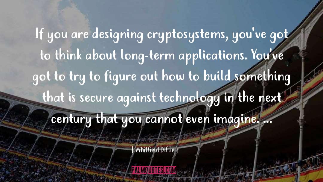 Whitfield Diffie Quotes: If you are designing cryptosystems,