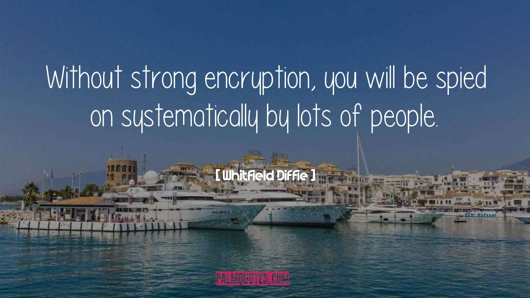 Whitfield Diffie Quotes: Without strong encryption, you will