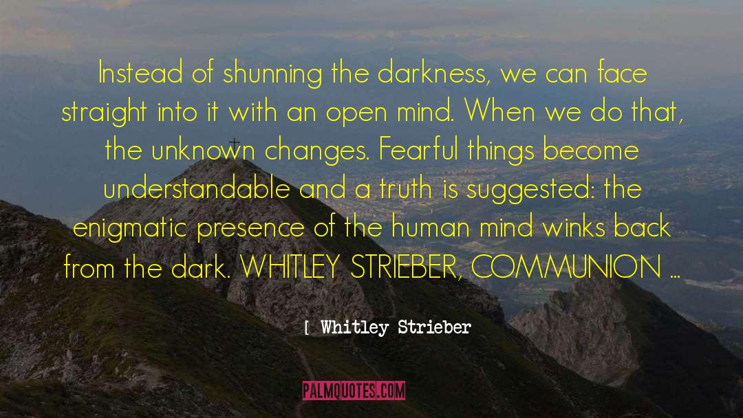 Whitley Strieber Quotes: Instead of shunning the darkness,