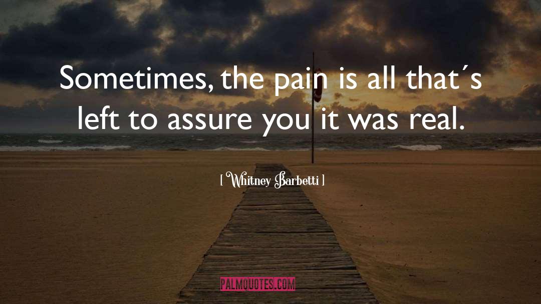 Whitney Barbetti Quotes: Sometimes, the pain is all