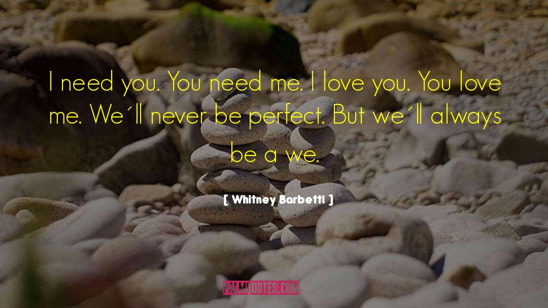 Whitney Barbetti Quotes: I need you. You need