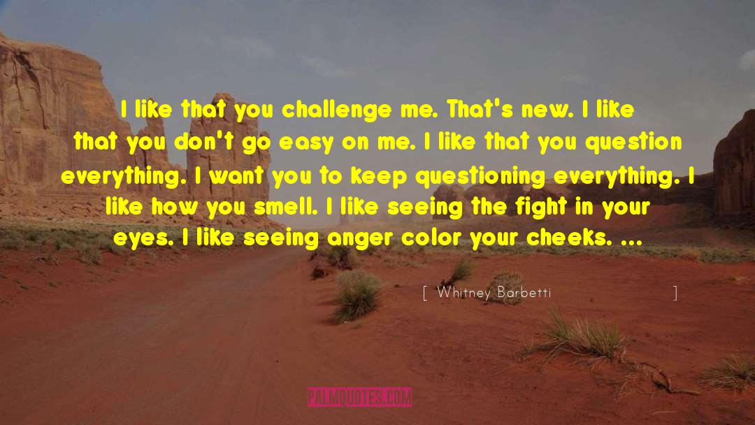 Whitney Barbetti Quotes: I like that you challenge