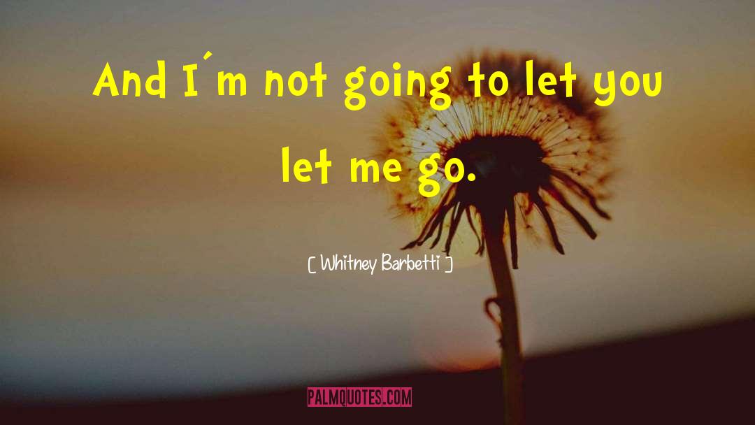 Whitney Barbetti Quotes: And I´m not going to