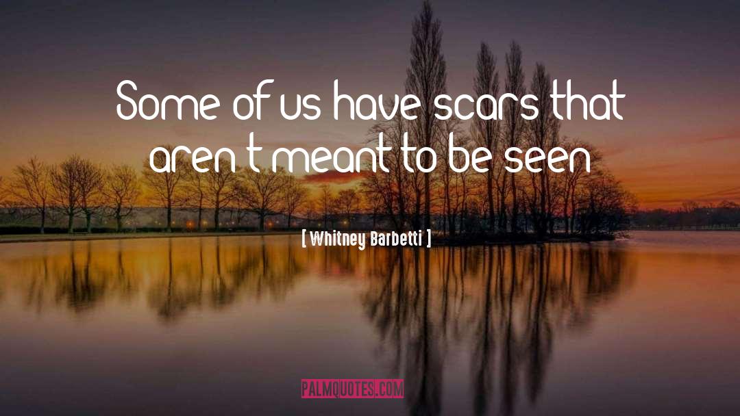 Whitney Barbetti Quotes: Some of us have scars